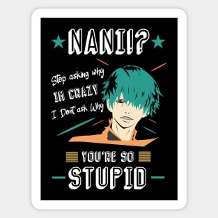 NANI Stop asking why i'm crazy i dont ask you why you're stupid color 3 Sticker